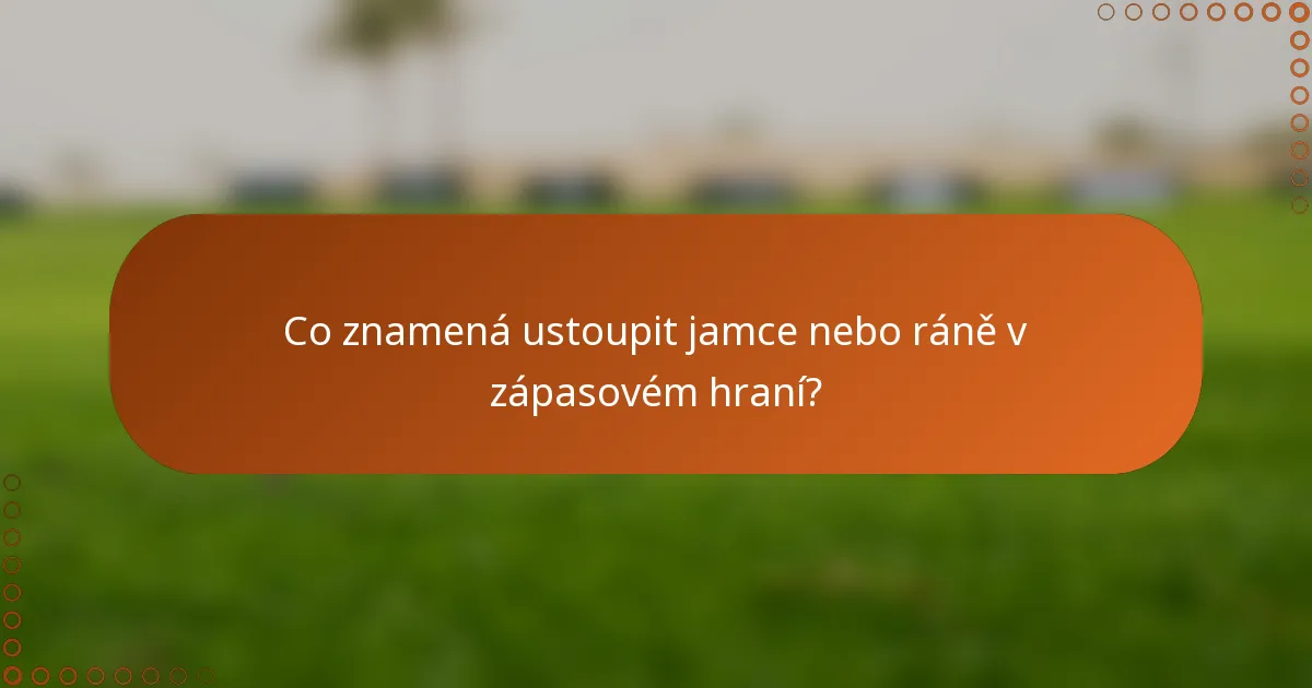 Co znamená ustoupit jamce nebo ráně v zápasovém hraní?