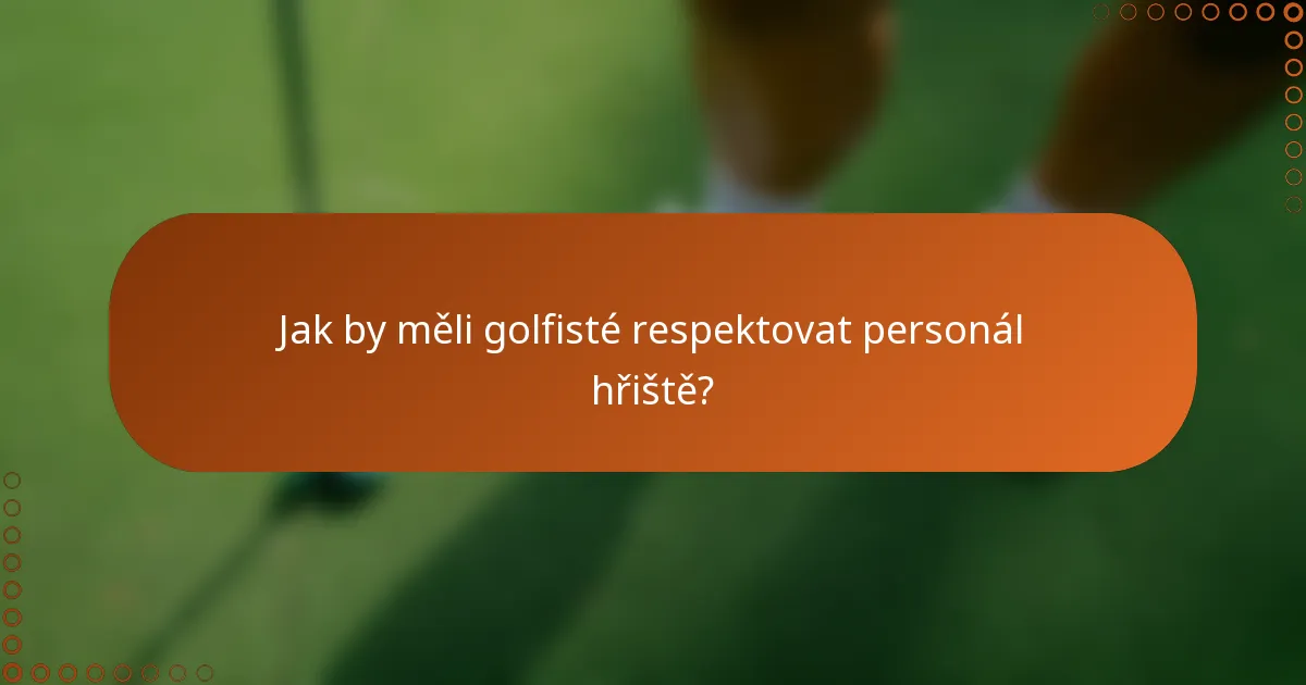 Jak by měli golfisté respektovat personál hřiště?