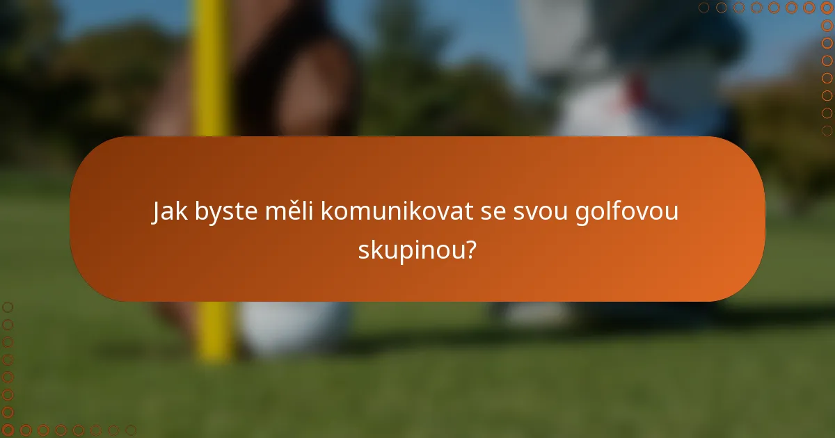 Jak byste měli komunikovat se svou golfovou skupinou?