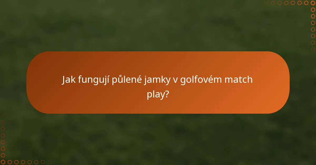 Jak fungují půlené jamky v golfovém match play?