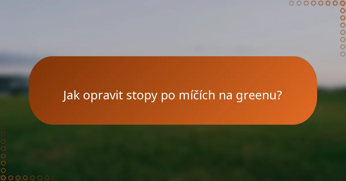 Jak opravit stopy po míčích na greenu?