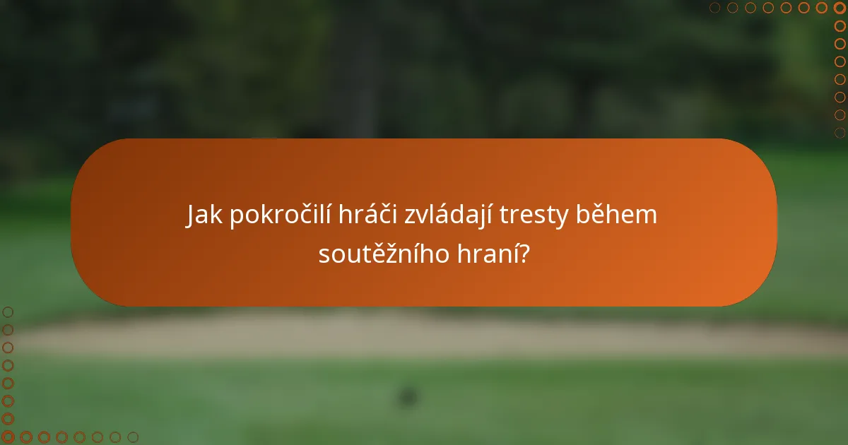 Jak pokročilí hráči zvládají tresty během soutěžního hraní?