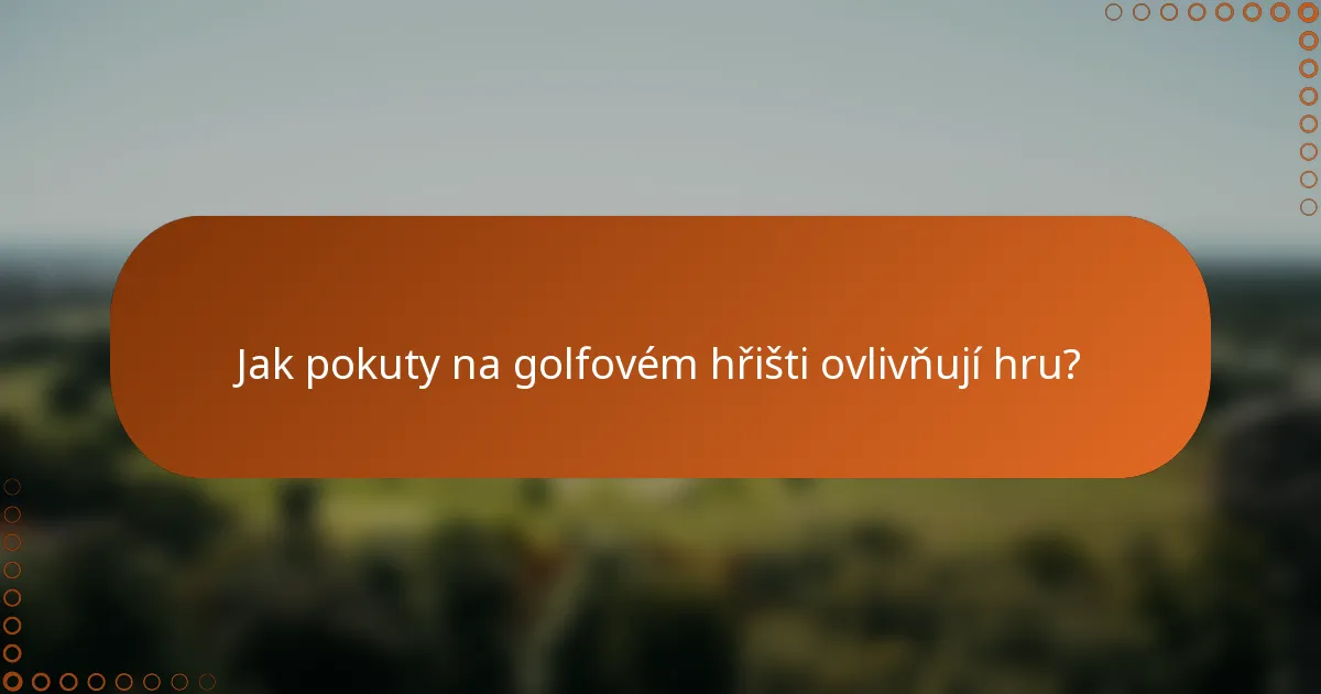 Jak pokuty na golfovém hřišti ovlivňují hru?