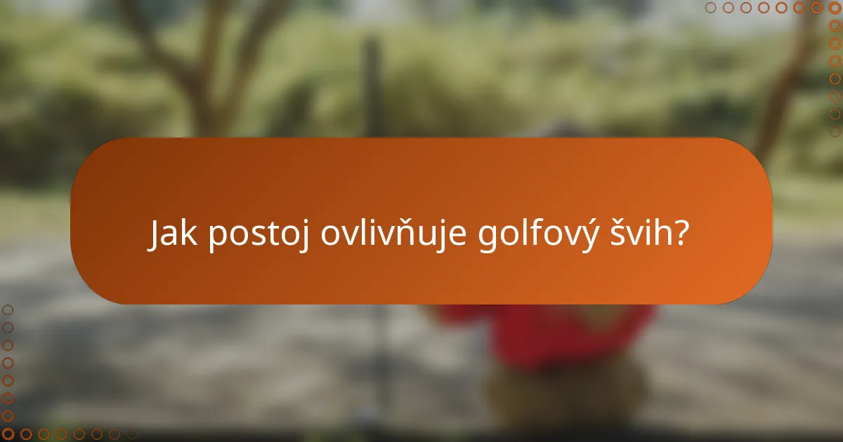 Jak postoj ovlivňuje golfový švih?