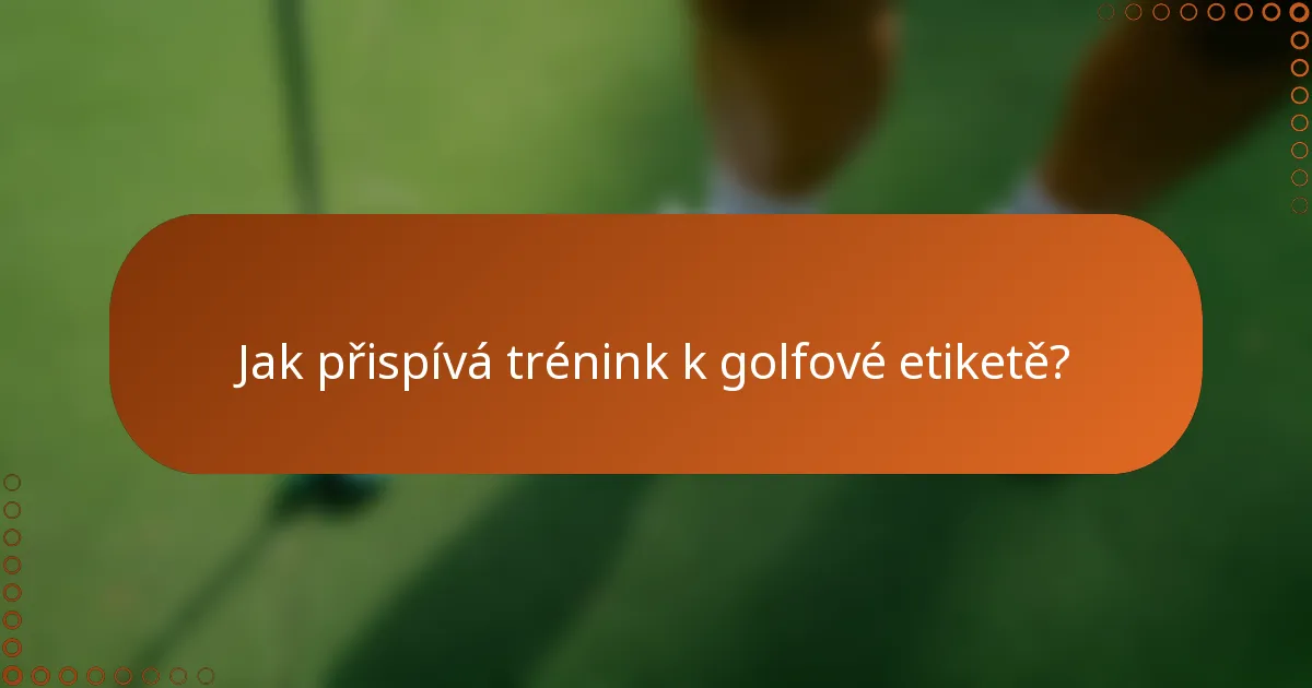 Jak přispívá trénink k golfové etiketě?