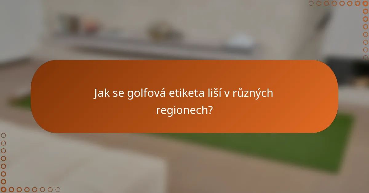 Jak se golfová etiketa liší v různých regionech?