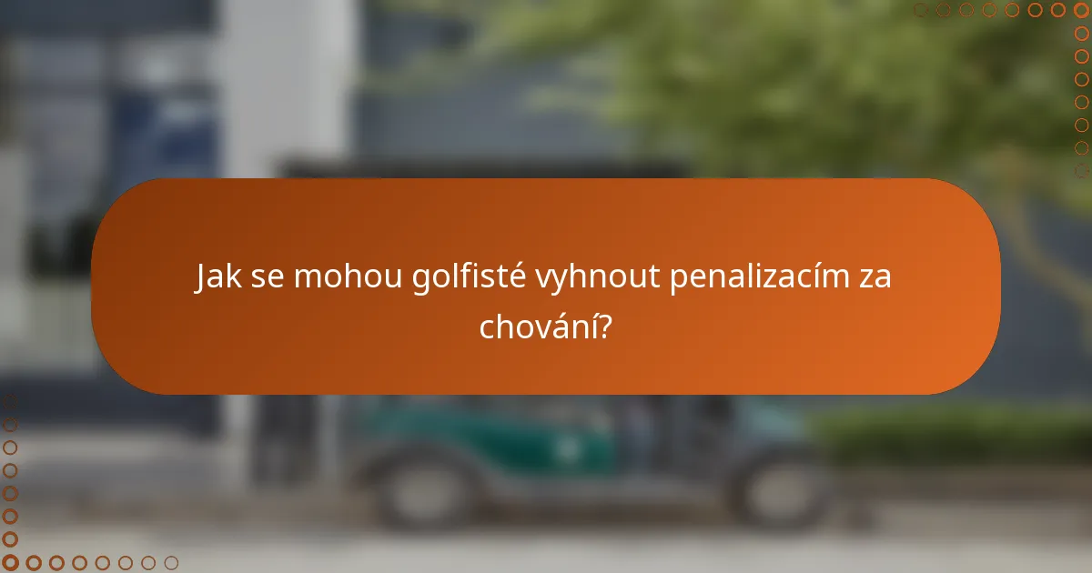 Jak se mohou golfisté vyhnout penalizacím za chování?