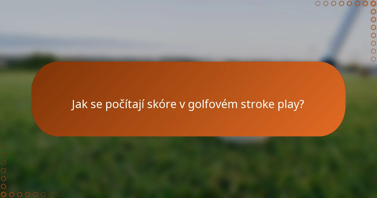 Jak se počítají skóre v golfovém stroke play?