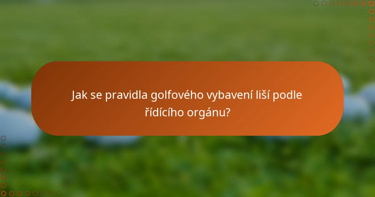 Jak se pravidla golfového vybavení liší podle řídícího orgánu?