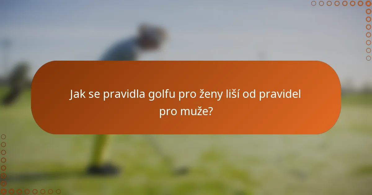 Jak se pravidla golfu pro ženy liší od pravidel pro muže?