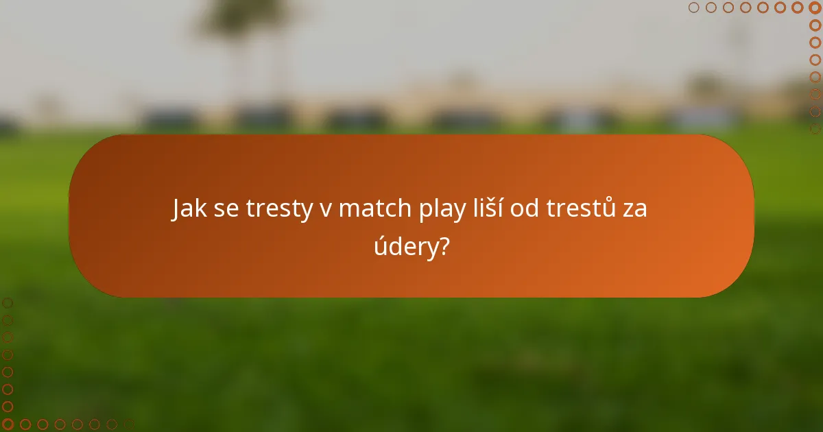 Jak se tresty v match play liší od trestů za údery?