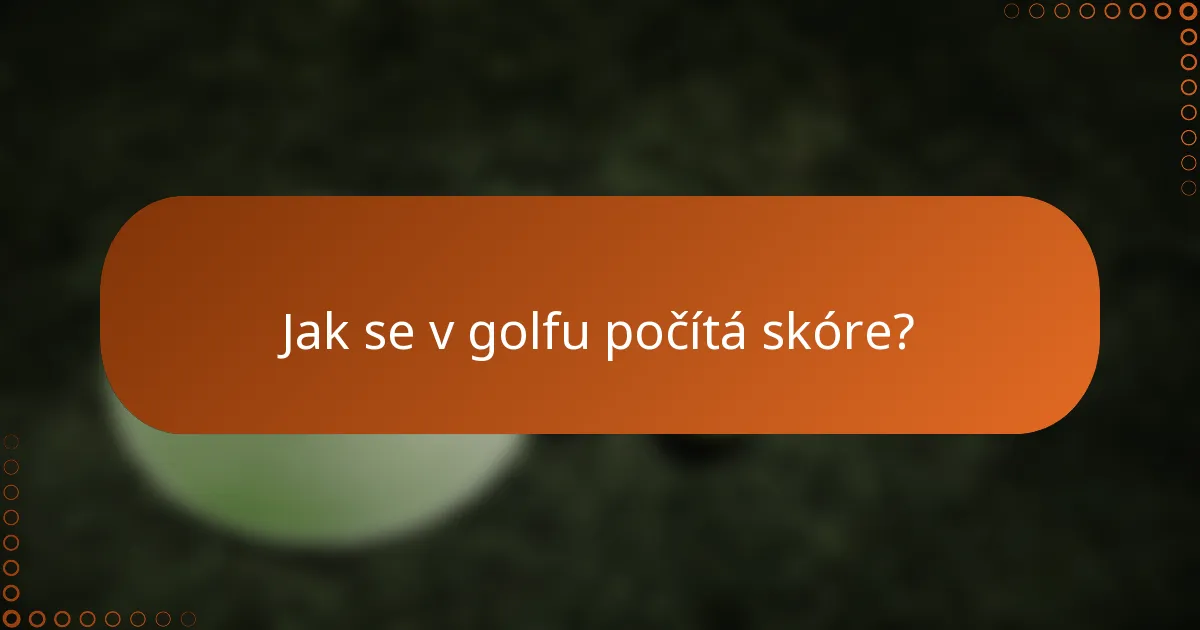 Jak se v golfu počítá skóre?