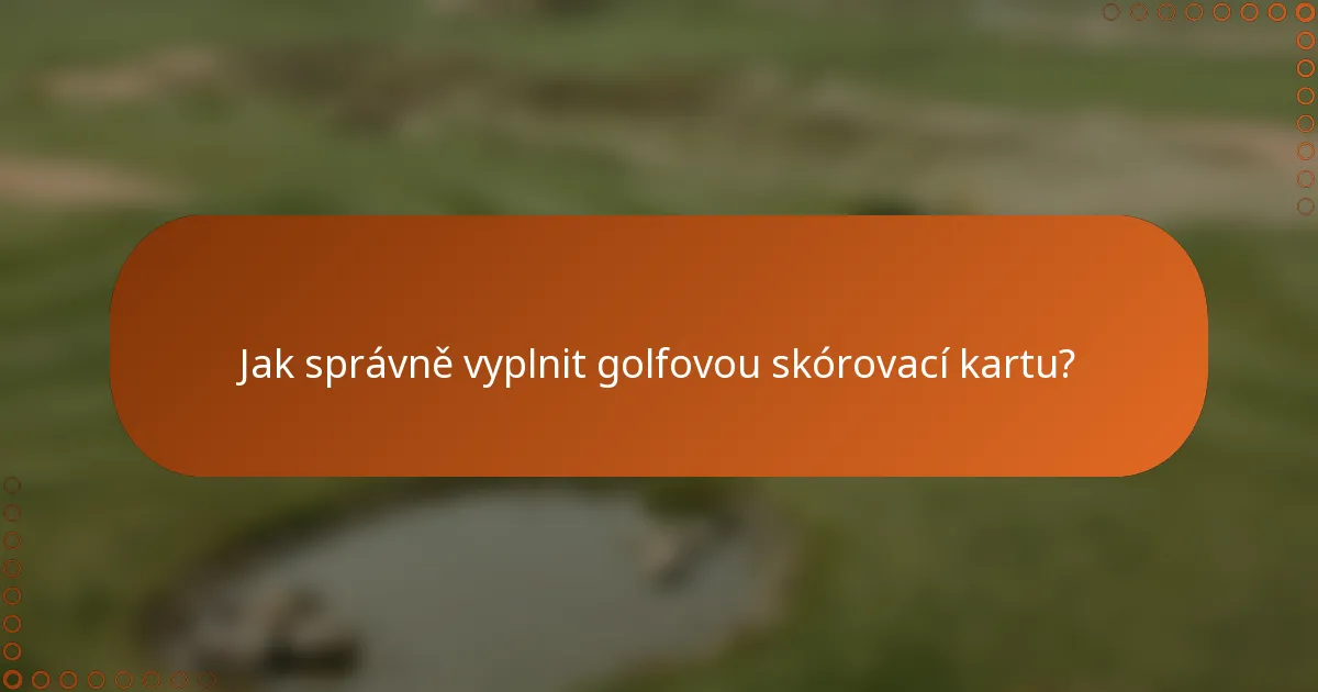 Jak správně vyplnit golfovou skórovací kartu?