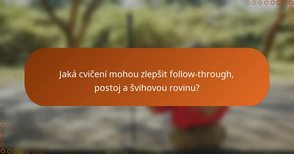 Jaká cvičení mohou zlepšit follow-through, postoj a švihovou rovinu?