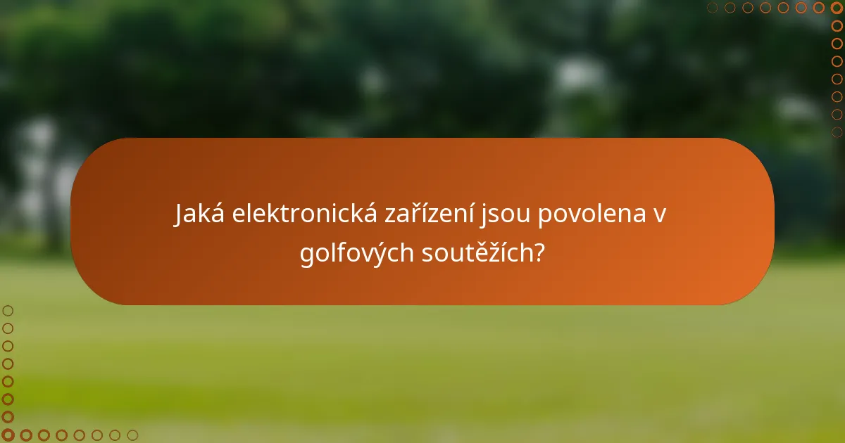 Jaká elektronická zařízení jsou povolena v golfových soutěžích?