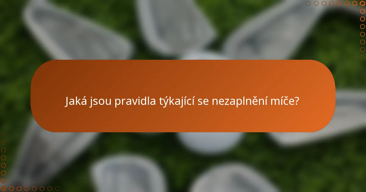 Jaká jsou pravidla týkající se nezaplnění míče?