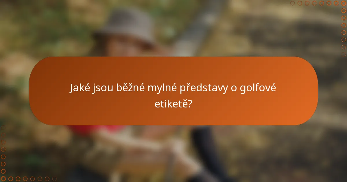 Jaké jsou běžné mylné představy o golfové etiketě?