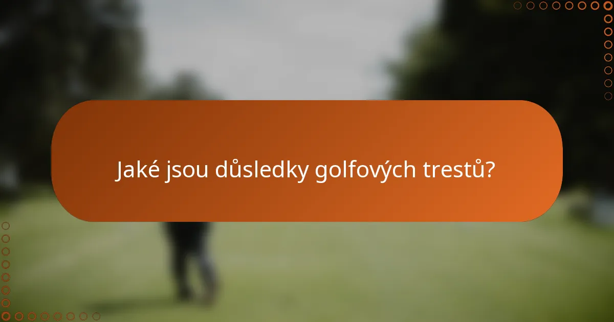 Jaké jsou důsledky golfových trestů?