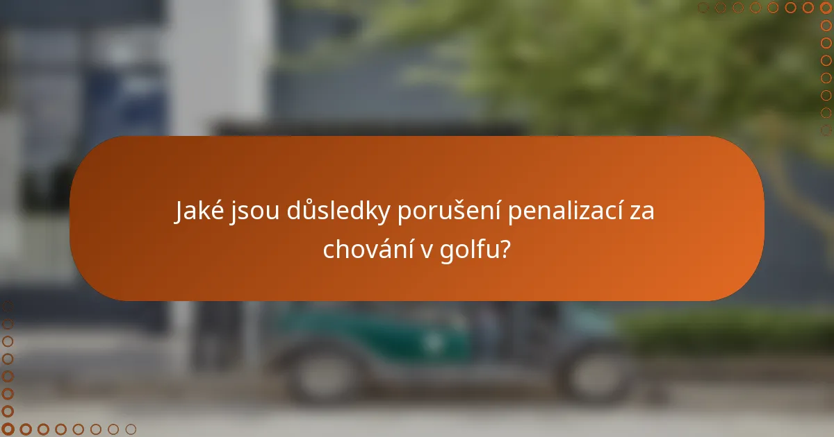 Jaké jsou důsledky porušení penalizací za chování v golfu?