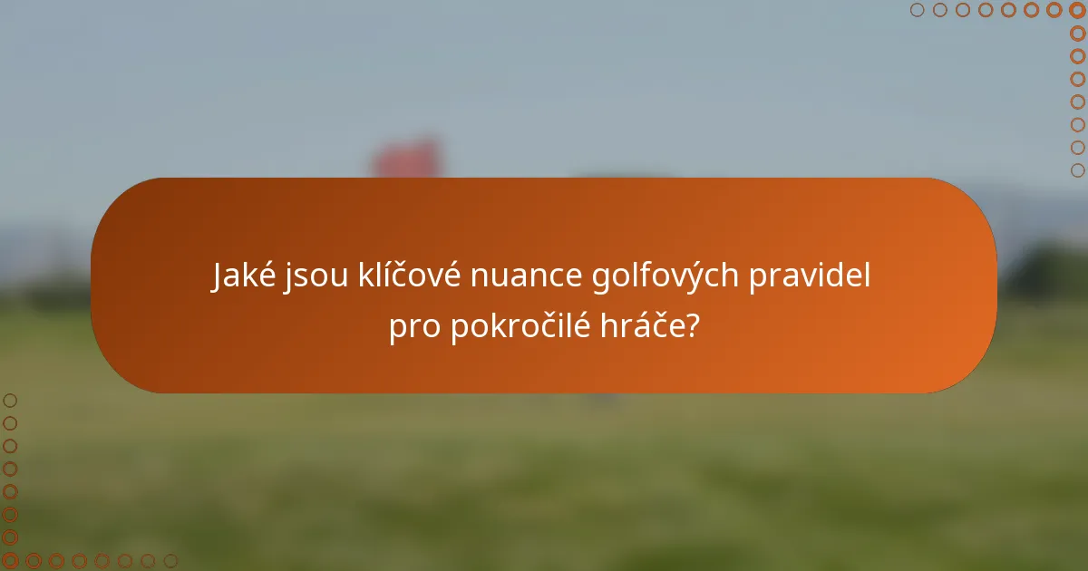 Jaké jsou klíčové nuance golfových pravidel pro pokročilé hráče?