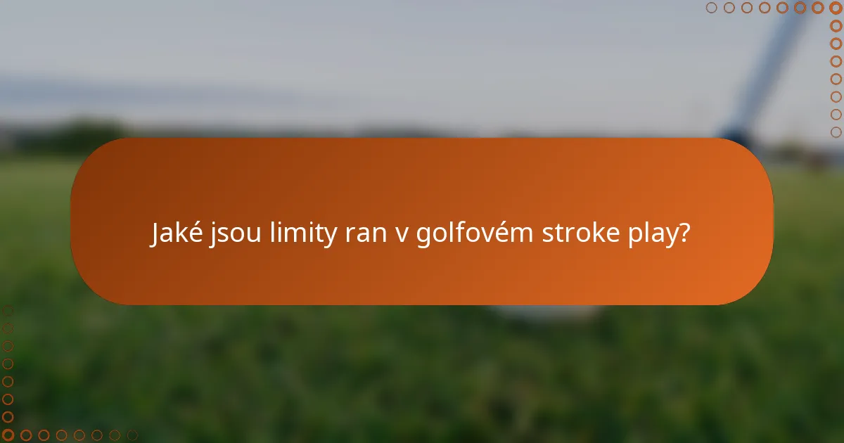Jaké jsou limity ran v golfovém stroke play?