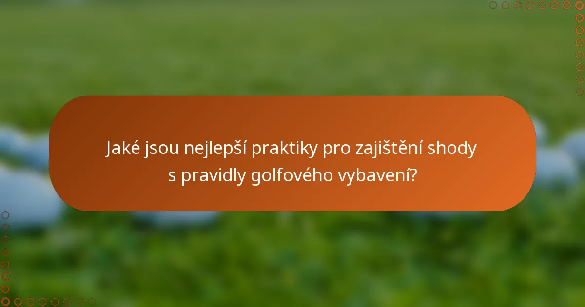 Jaké jsou nejlepší praktiky pro zajištění shody s pravidly golfového vybavení?