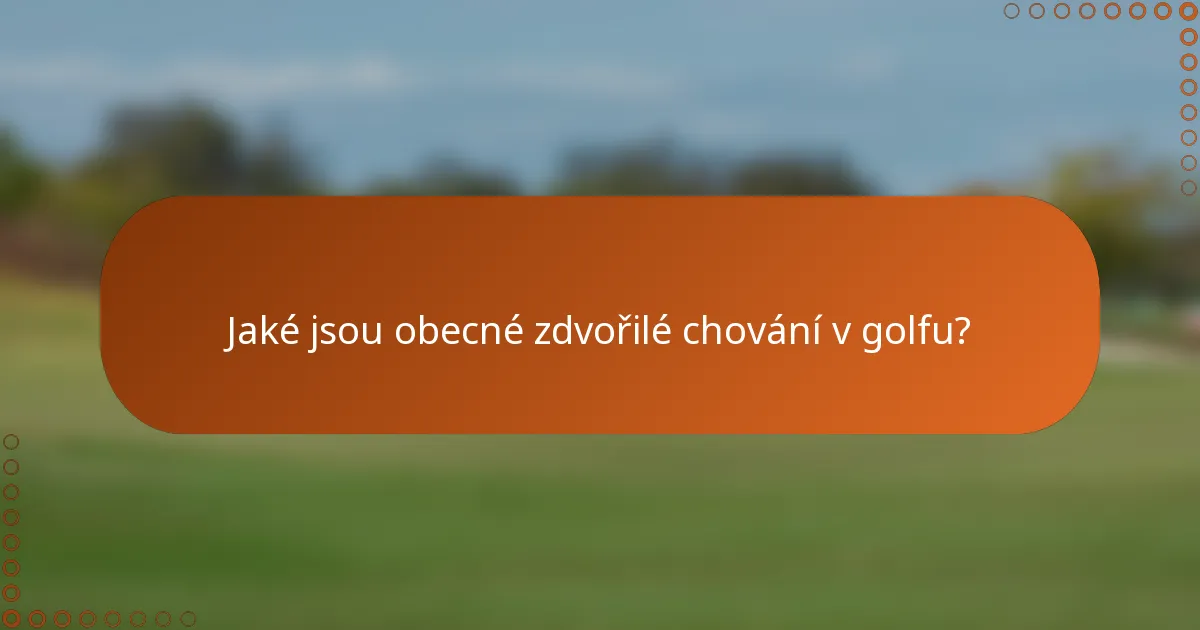 Jaké jsou obecné zdvořilé chování v golfu?