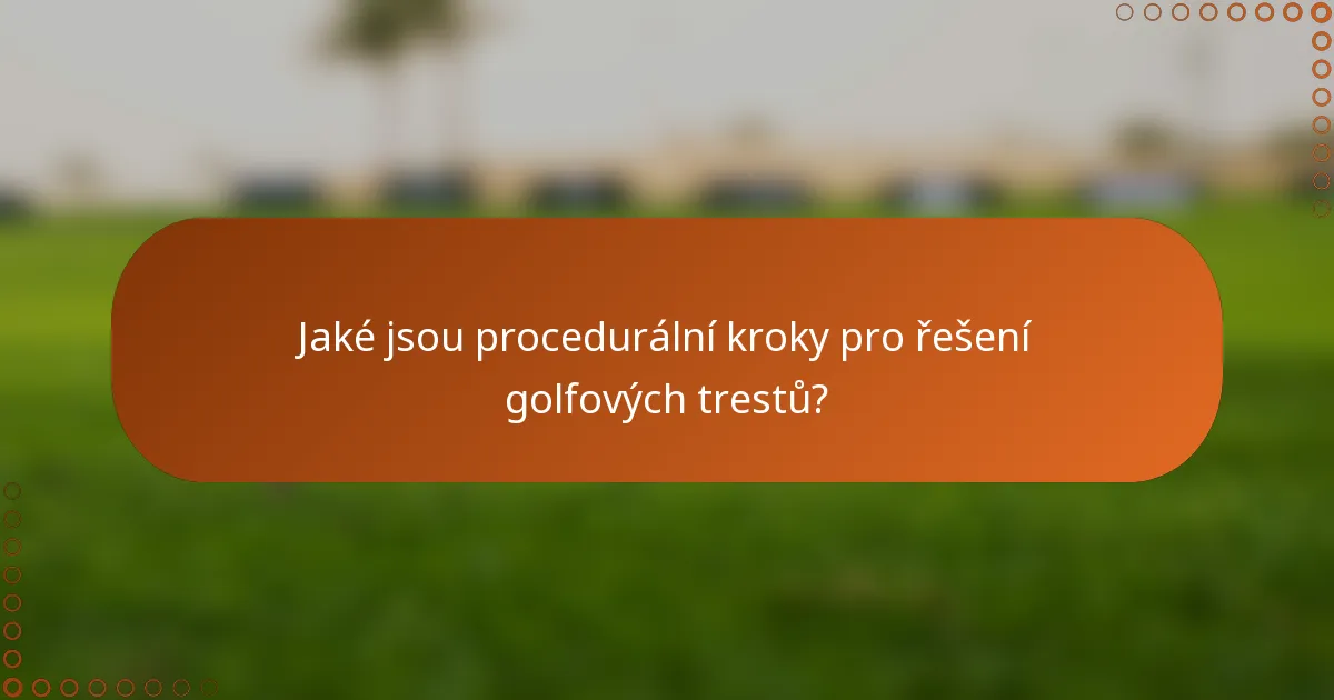 Jaké jsou procedurální kroky pro řešení golfových trestů?