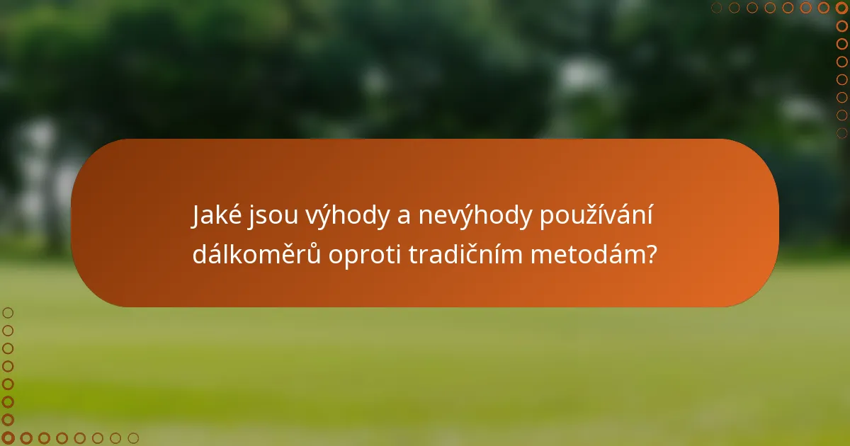 Jaké jsou výhody a nevýhody používání dálkoměrů oproti tradičním metodám?