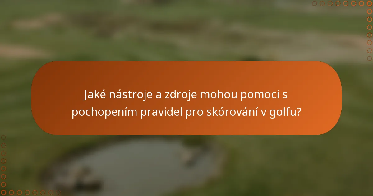 Jaké nástroje a zdroje mohou pomoci s pochopením pravidel pro skórování v golfu?