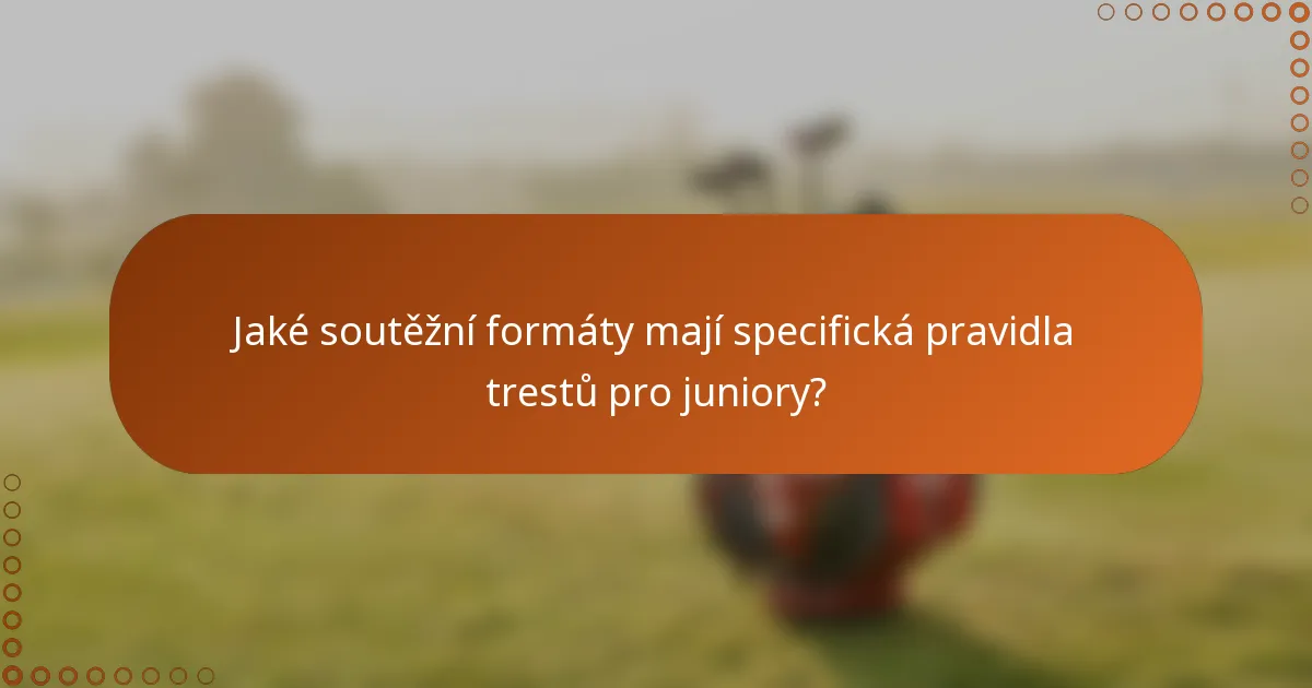 Jaké soutěžní formáty mají specifická pravidla trestů pro juniory?