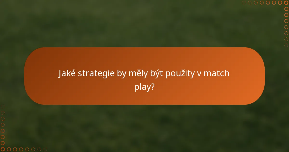 Jaké strategie by měly být použity v match play?