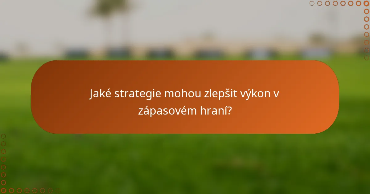 Jaké strategie mohou zlepšit výkon v zápasovém hraní?