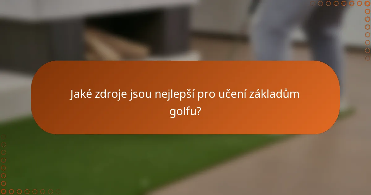 Jaké zdroje jsou nejlepší pro učení základům golfu?