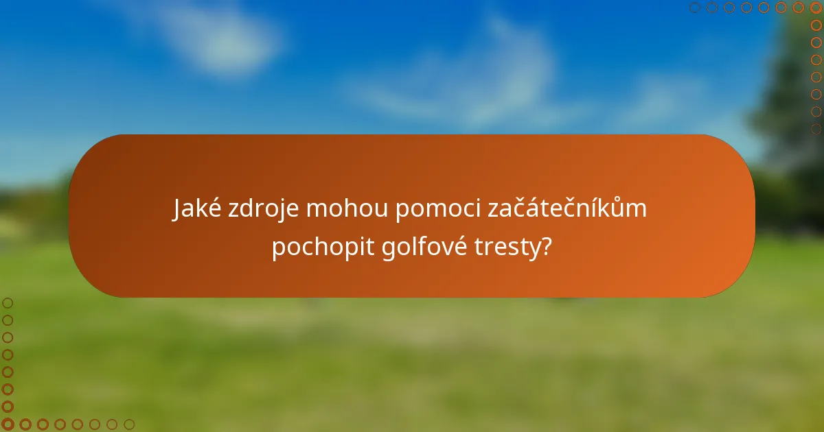 Jaké zdroje mohou pomoci začátečníkům pochopit golfové tresty?
