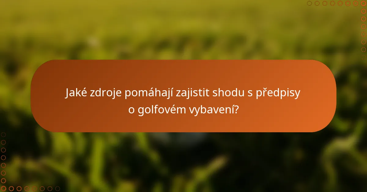 Jaké zdroje pomáhají zajistit shodu s předpisy o golfovém vybavení?