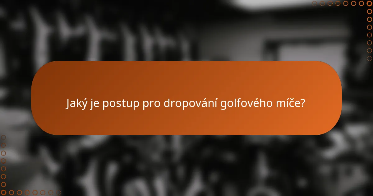 Jaký je postup pro dropování golfového míče?