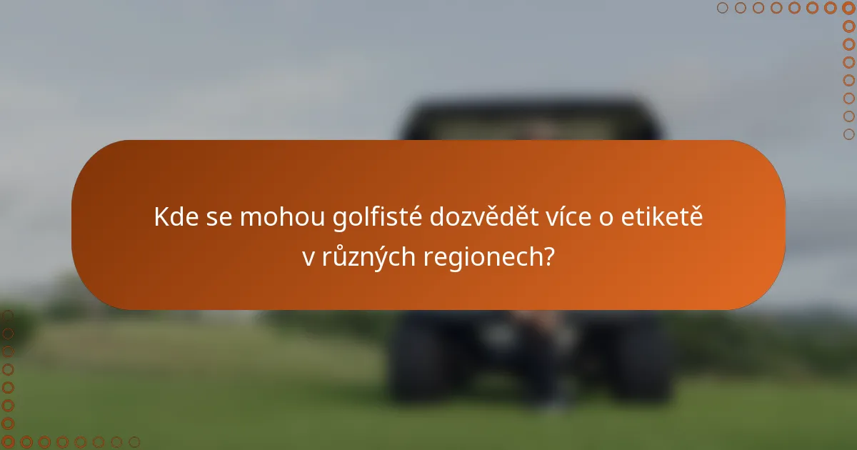 Kde se mohou golfisté dozvědět více o etiketě v různých regionech?