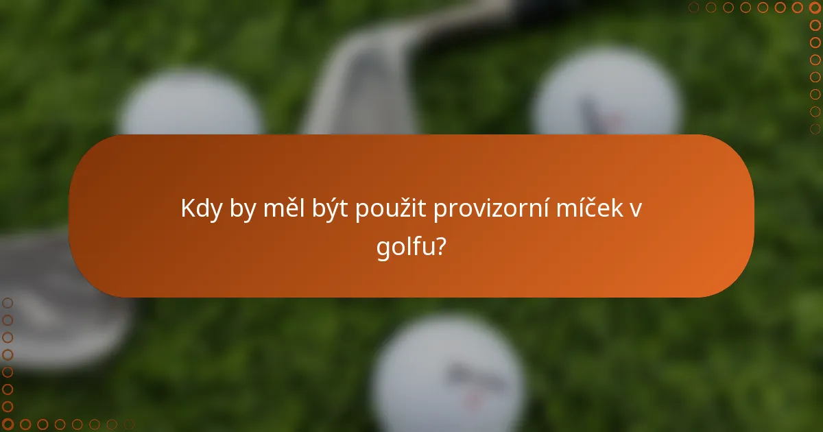 Kdy by měl být použit provizorní míček v golfu?