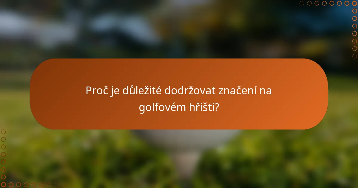 Proč je důležité dodržovat značení na golfovém hřišti?